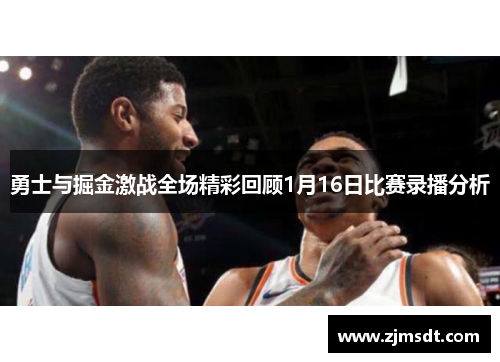 勇士与掘金激战全场精彩回顾1月16日比赛录播分析