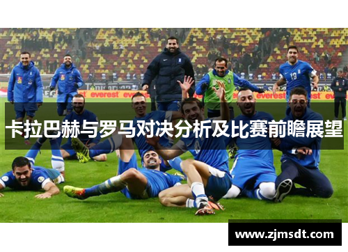 卡拉巴赫与罗马对决分析及比赛前瞻展望