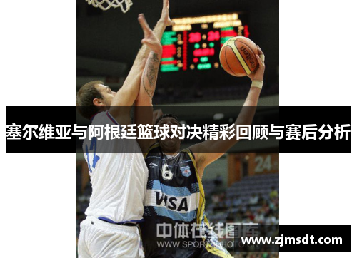 塞尔维亚与阿根廷篮球对决精彩回顾与赛后分析
