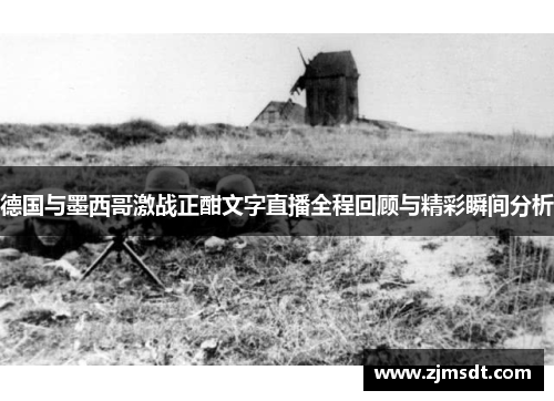 德国与墨西哥激战正酣文字直播全程回顾与精彩瞬间分析