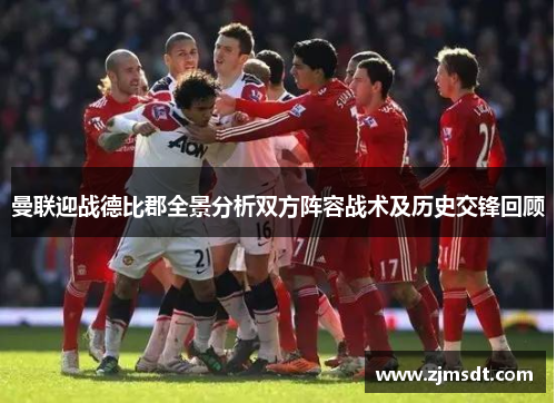 曼联迎战德比郡全景分析双方阵容战术及历史交锋回顾